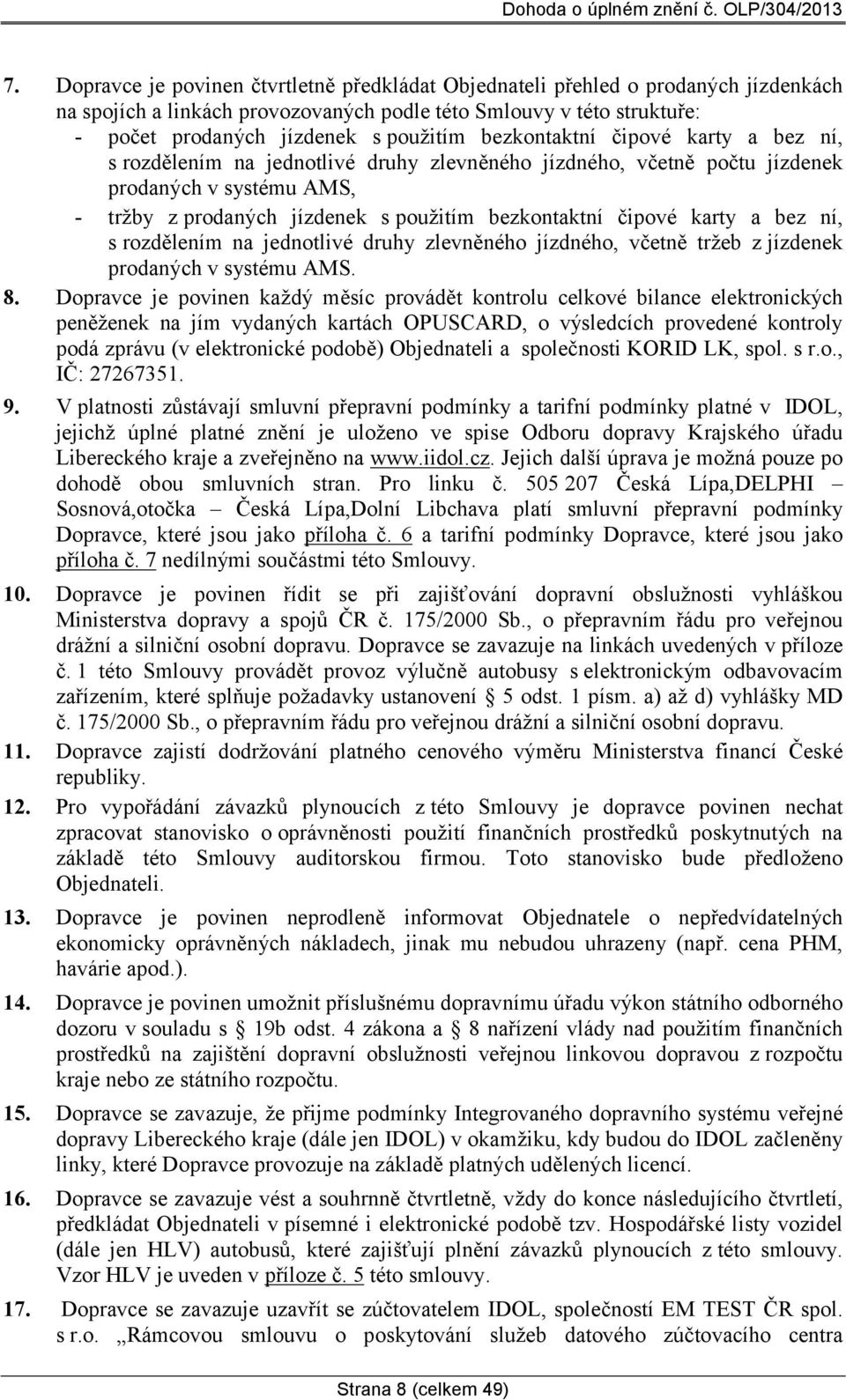 karty a bez ní, s rozdělením na jednotlivé druhy zlevněného jízdného, včetně tržeb z jízdenek prodaných v systému AMS. 8.