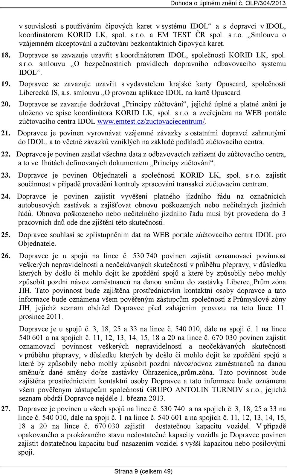 Dopravce se zavazuje uzavřít s vydavatelem krajské karty Opuscard, společností Liberecká IS, a.s. smlouvu O provozu aplikace IDOL na kartě Opuscard. 20.