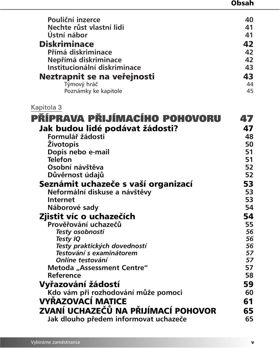 47 Formulář žádosti 48 Životopis 50 Dopis nebo e-mail 51 Telefon 51 Osobní návštěva 52 Důvěrnost údajů 52 Seznámit uchazeče s vaší organizací 53 Neformální diskuse a návštěvy 53 Internet 53 Náborové