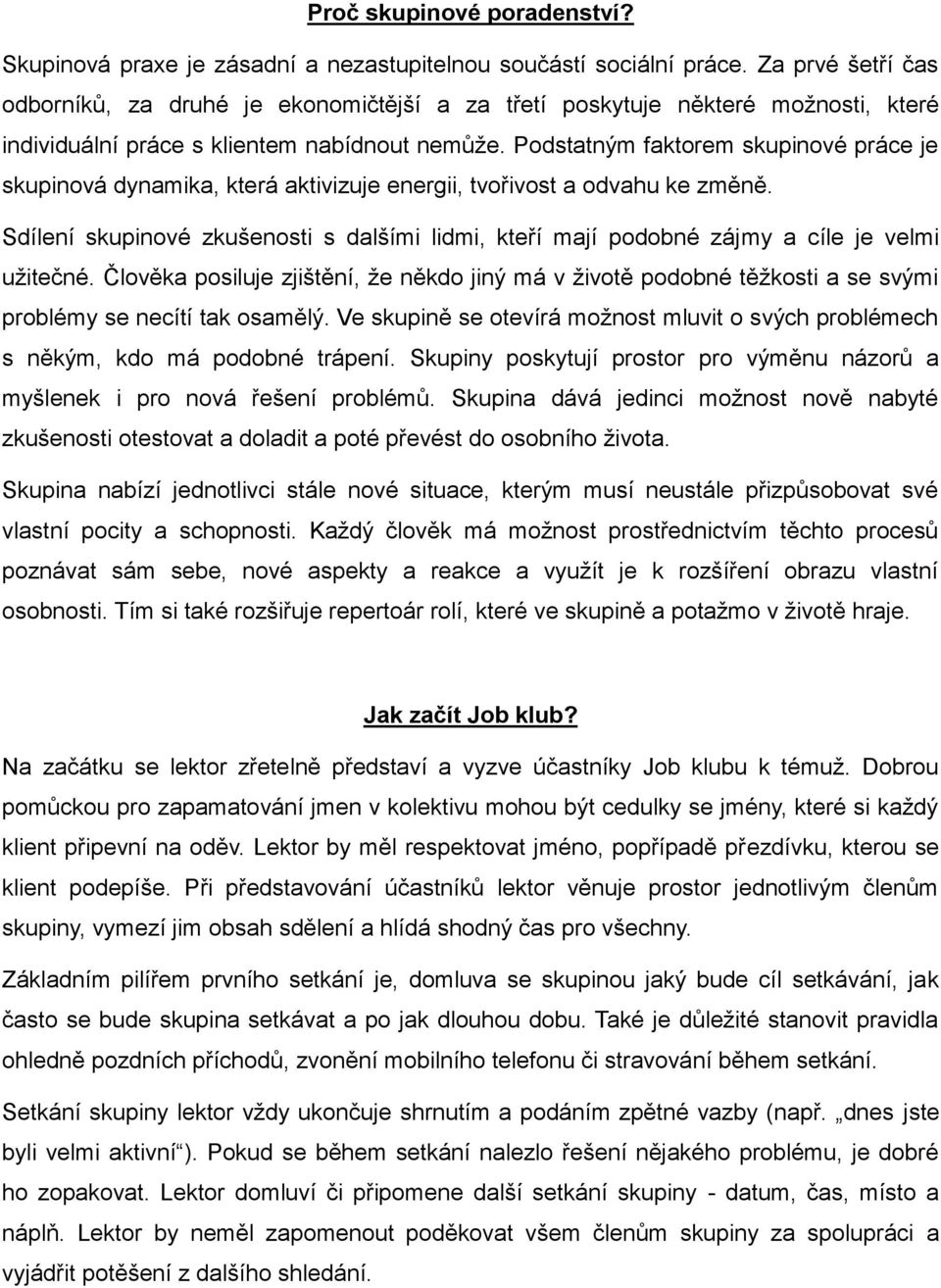 Podstatným faktorem skupinové práce je skupinová dynamika, která aktivizuje energii, tvořivost a odvahu ke změně.