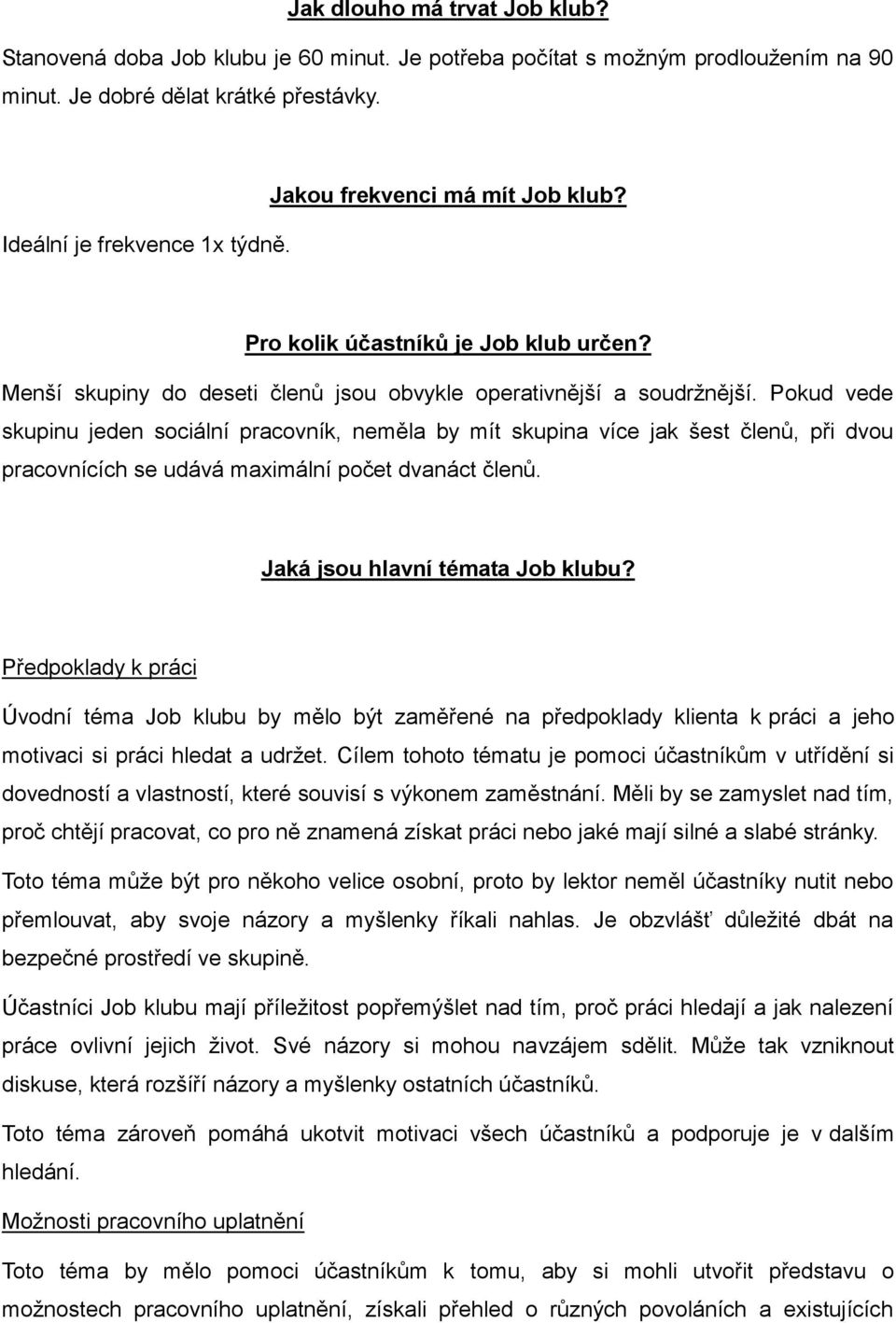 Pokud vede skupinu jeden sociální pracovník, neměla by mít skupina více jak šest členů, při dvou pracovnících se udává maximální počet dvanáct členů. Jaká jsou hlavní témata Job klubu?