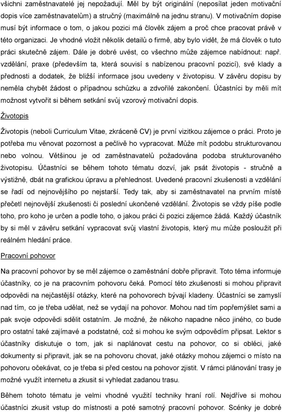 Je vhodné vložit několik detailů o firmě, aby bylo vidět, že má člověk o tuto práci skutečně zájem. Dále je dobré uvést, co všechno může zájemce nabídnout: např.