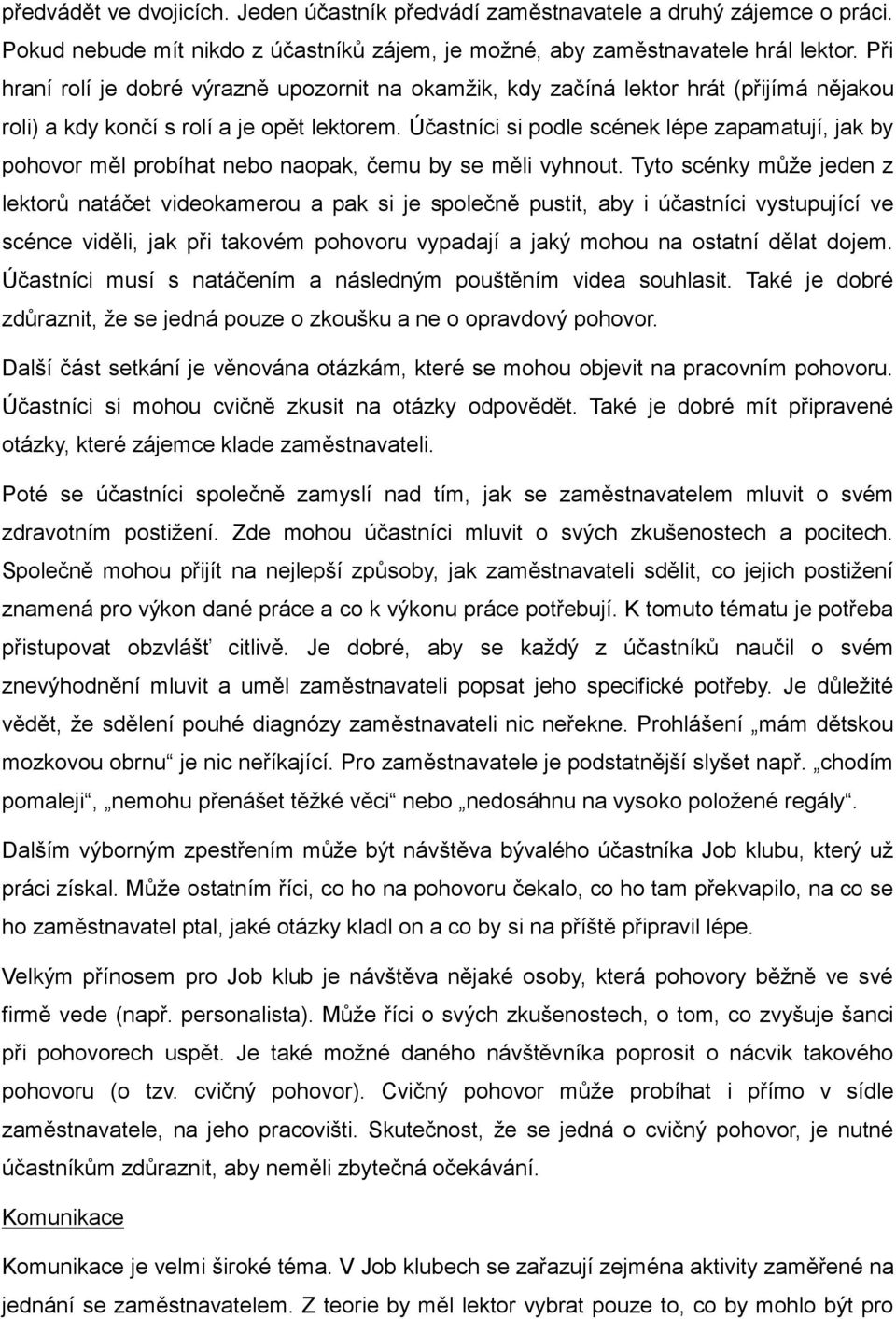 Účastníci si podle scének lépe zapamatují, jak by pohovor měl probíhat nebo naopak, čemu by se měli vyhnout.