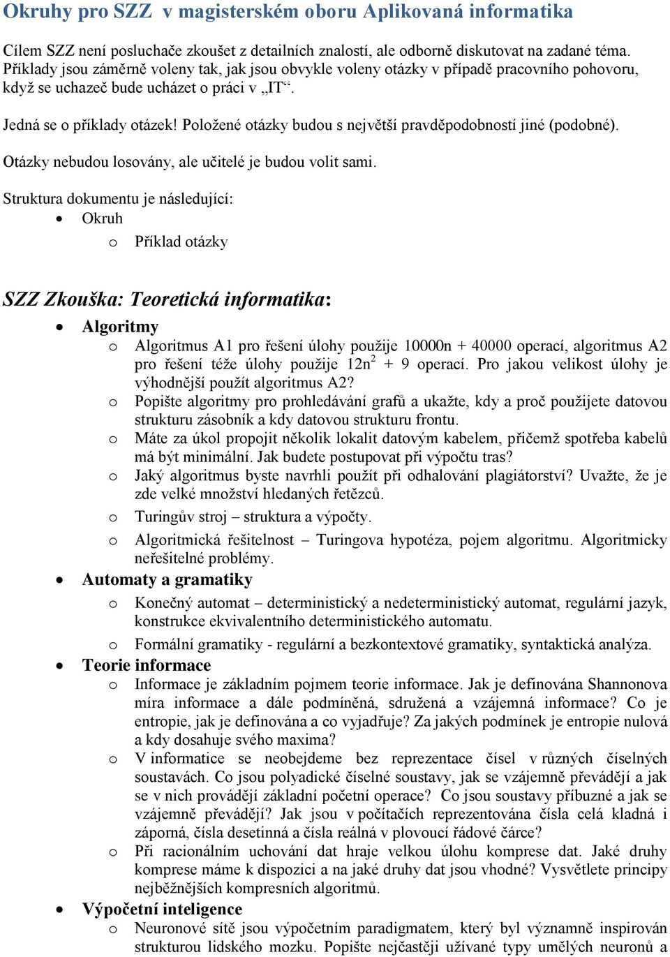 Plžené tázky budu s největší pravděpdbnstí jiné (pdbné). Otázky nebudu lsvány, ale učitelé je budu vlit sami.