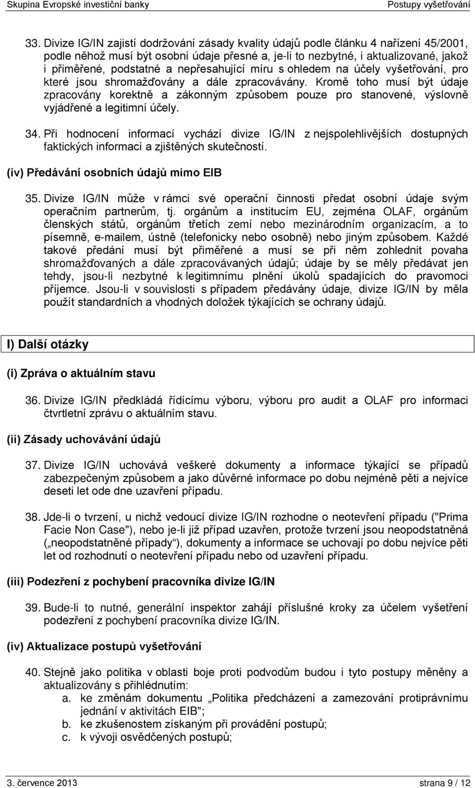 Kromě toho musí být údaje zpracovány korektně a zákonným způsobem pouze pro stanovené, výslovně vyjádřené a legitimní účely. 34.