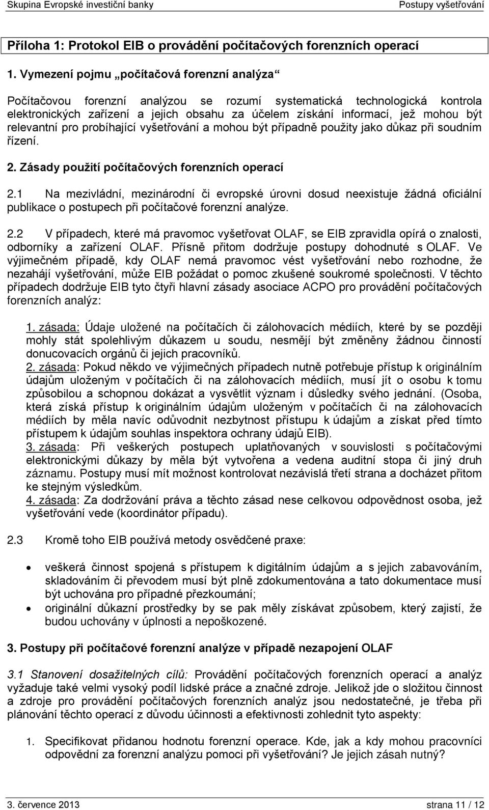 být relevantní pro probíhající vyšetřování a mohou být případně použity jako důkaz při soudním řízení. 2. Zásady použití počítačových forenzních operací 2.