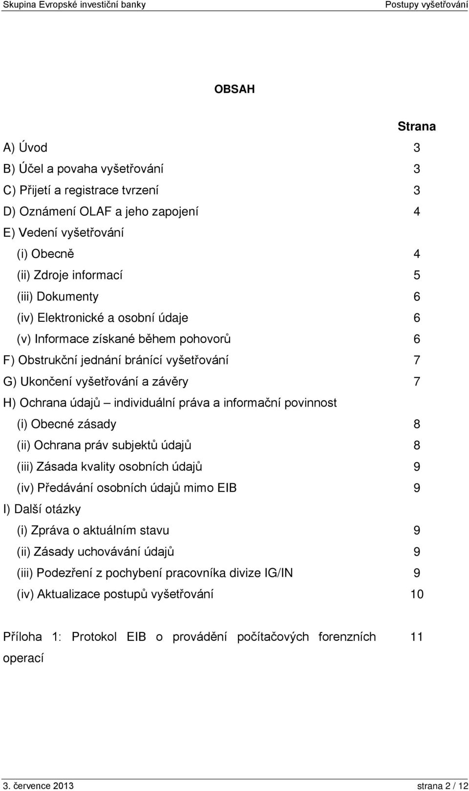 informační povinnost (i) Obecné zásady 8 (ii) Ochrana práv subjektů údajů 8 (iii) Zásada kvality osobních údajů 9 (iv) Předávání osobních údajů mimo EIB 9 I) Další otázky (i) Zpráva o aktuálním stavu