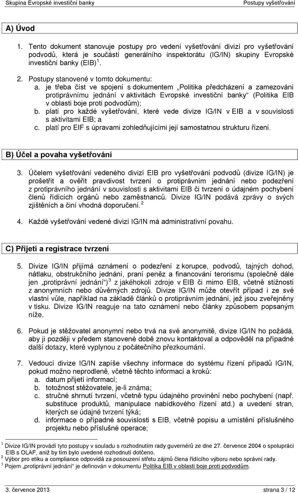 je třeba číst ve spojení s dokumentem Politika předcházení a zamezování protiprávnímu jednání v aktivitách Evropské investiční banky (Politika EIB v oblasti boje proti podvodům); b.