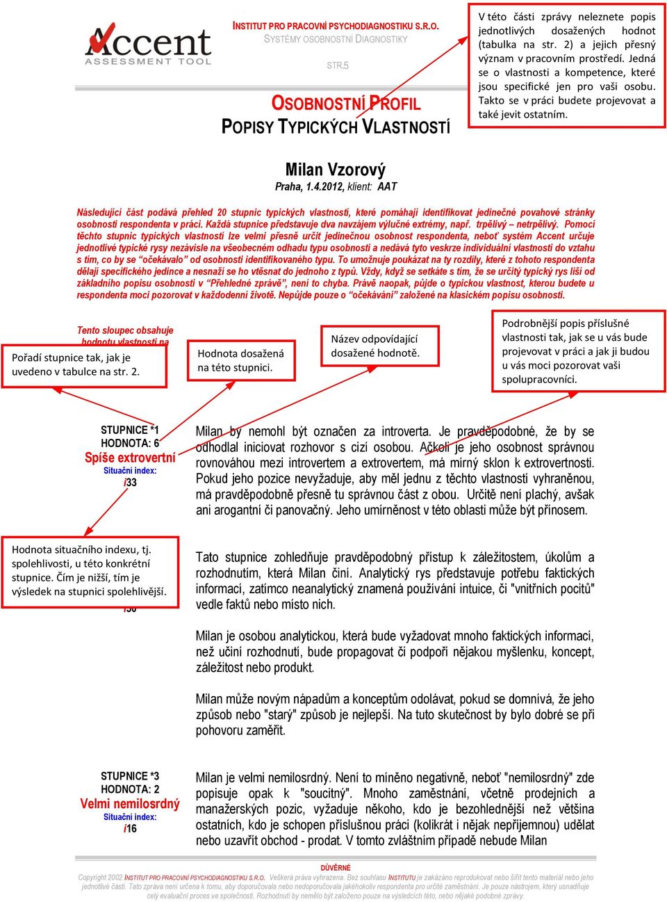 VLASTNOSTÍ Praha, 142012, klient: AAT Následující část podává přehled 20 stupnic typických vlastností, které pomáhají identifikovat jedinečné povahové stránky osobnosti respondenta v práci Každá