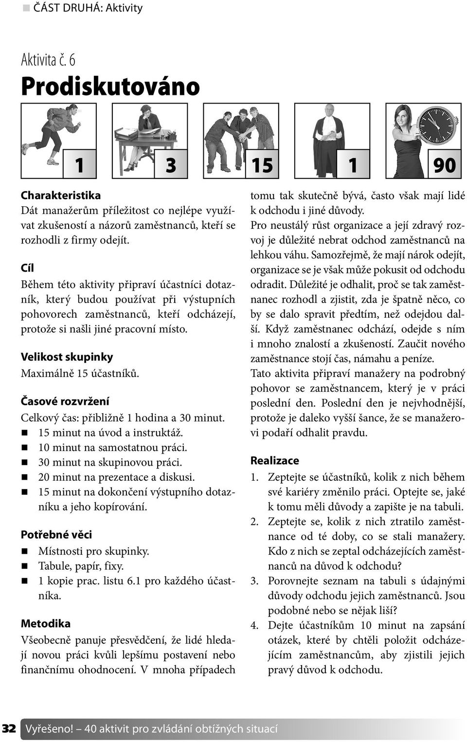 Velikost skupinky Maximálně 15 účastníků. Časové rozvržení Celkový čas: přibližně 1 hodina a 30 minut. 15 minut na úvod a instruktáž. 10 minut na samostatnou práci. 30 minut na skupinovou práci.