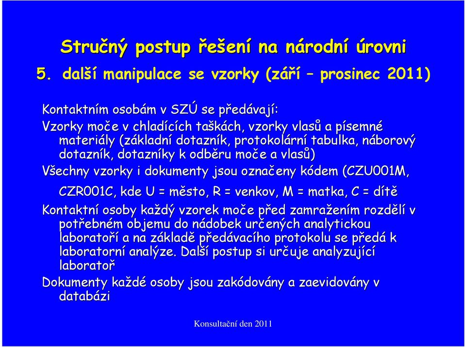 protokolární tabulka, náborový dotazník, dotazníky k odběru moče a vlasů) Všechny vzorky i dokumenty jsou označeny kódem (CZU001M, CZR001C, kde U = město, R = venkov, M =