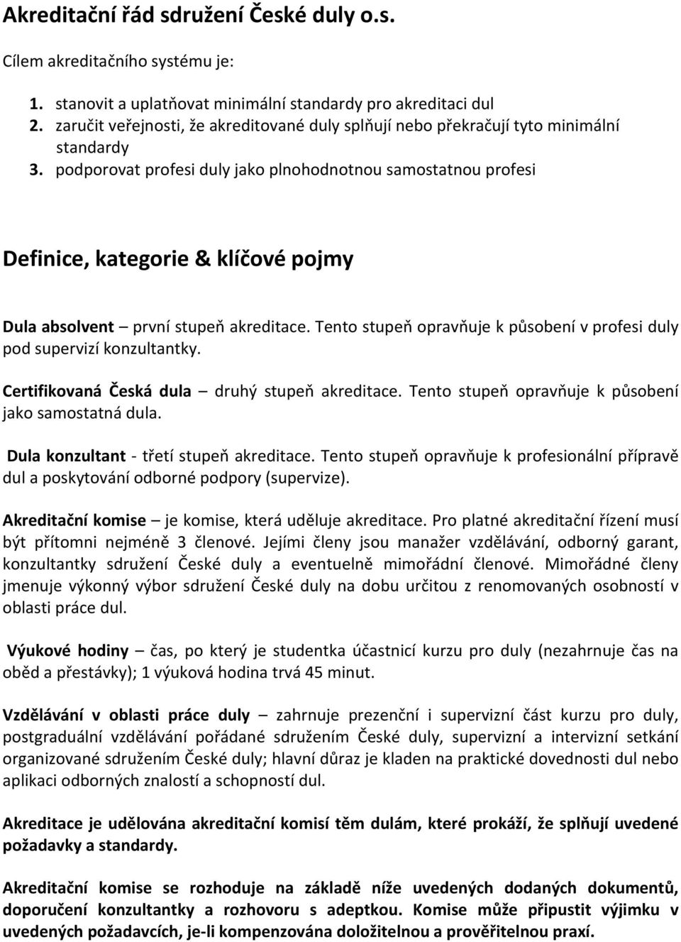 podporovat profesi duly jako plnohodnotnou samostatnou profesi Definice, kategorie & klíčové pojmy Dula absolvent první stupeň akreditace.