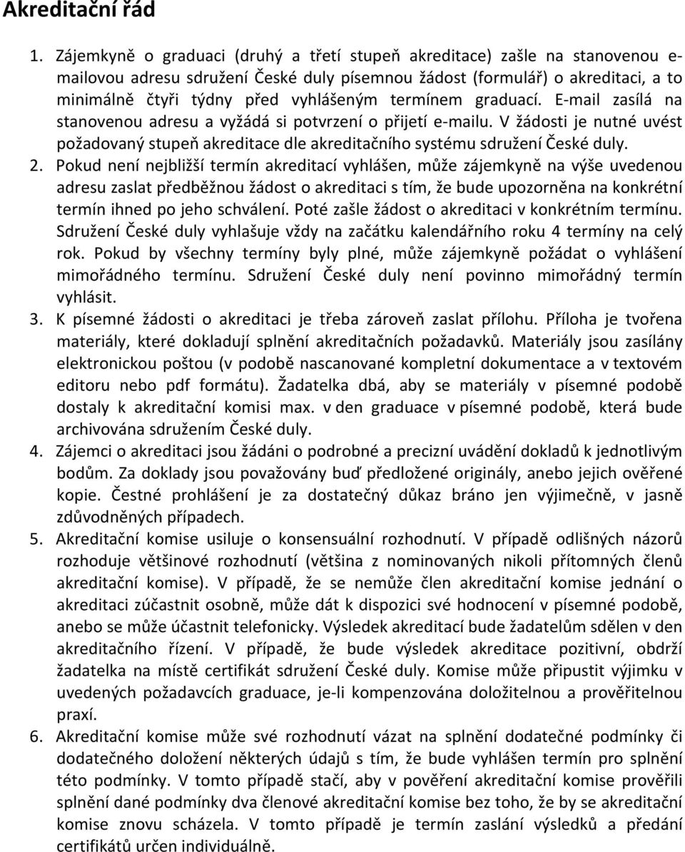 termínem graduací. E mail zasílá na stanovenou adresu a vyžádá si potvrzení o přijetí e mailu. V žádosti je nutné uvést požadovaný stupeň akreditace dle akreditačního systému sdružení České duly. 2.