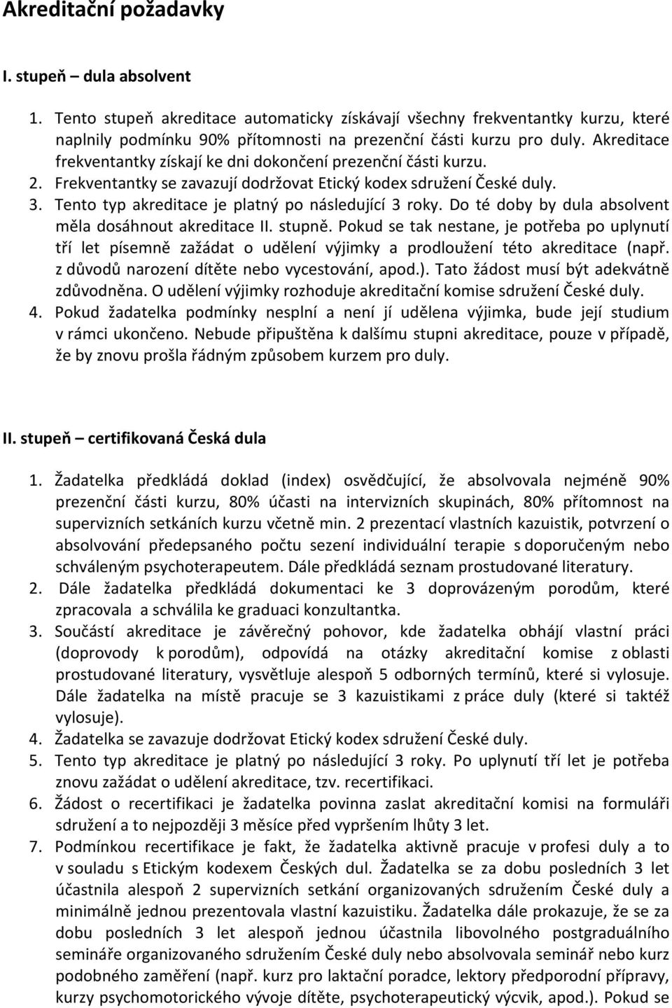 Tento typ akreditace je platný po následující 3 roky. Do té doby by dula absolvent měla dosáhnout akreditace II. stupně.