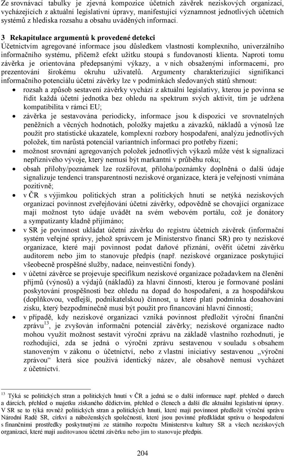 3 Rekapitulace argumentů k provedené detekci Účetnictvím agregované informace jsou důsledkem vlastností komplexního, univerzálního informačního systému, přičemž efekt užitku stoupá s fundovaností