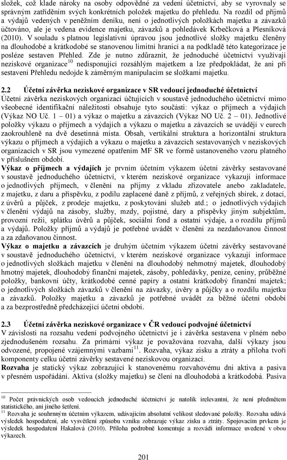 V souladu s platnou legislativní úpravou jsou jednotlivé složky majetku členěny na dlouhodobé a krátkodobé se stanovenou limitní hranicí a na podkladě této kategorizace je posléze sestaven Přehled.