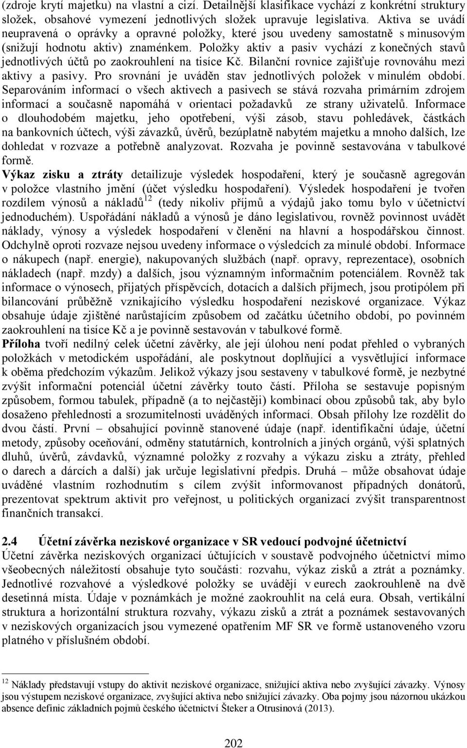 Položky aktiv a pasiv vychází z konečných stavů jednotlivých účtů po zaokrouhlení na tisíce Kč. Bilanční rovnice zajišťuje rovnováhu mezi aktivy a pasivy.