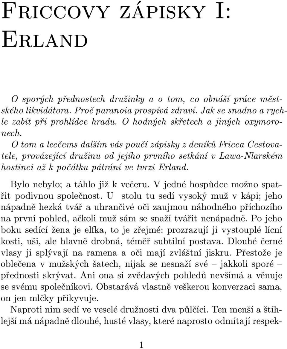 O tom a lecčems dalším vás poučí zápisky z deníků Fricca Cestovatele, provázející družinu od jejího prvního setkání v Lawa-Nlarském hostinci až k počátku pátrání ve tvrzi Erland.