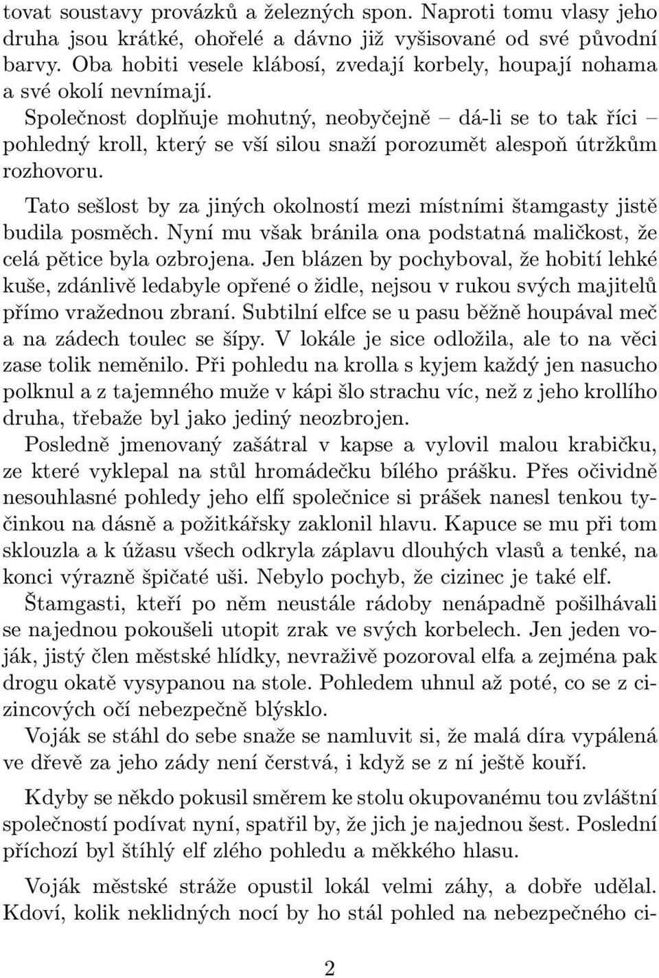 Společnost doplňuje mohutný, neobyčejně dá-li se to tak říci pohledný kroll, který se vší silou snaží porozumět alespoň útržkům rozhovoru.