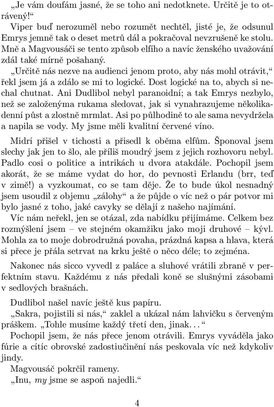 Mně a Magvousáči se tento způsob elfího a navíc ženského uvažování zdál také mírně pošahaný. Určitě nás nezve na audienci jenom proto, aby nás mohl otrávit, řekl jsem já a zdálo se mi to logické.