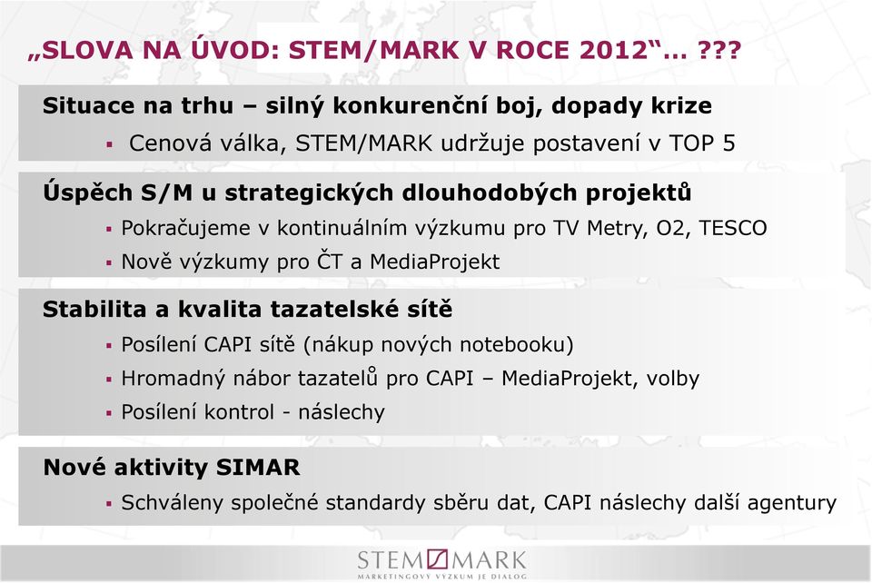 dlouhodobých projektů Pokračujeme v kontinuálním výzkumu pro TV Metry, O2, TESCO Nově výzkumy pro ČT a MediaProjekt Stabilita a