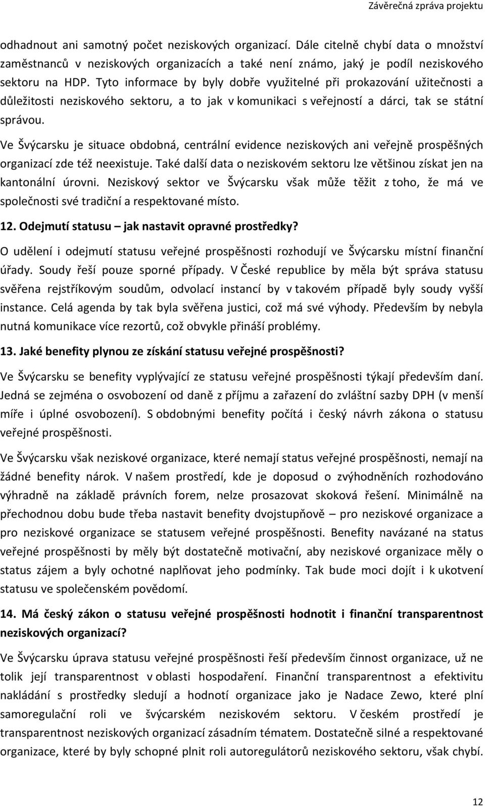 Tyto informace by byly dobře využitelné při prokazování užitečnosti a důležitosti neziskového sektoru, a to jak v komunikaci s veřejností a dárci, tak se státní správou.