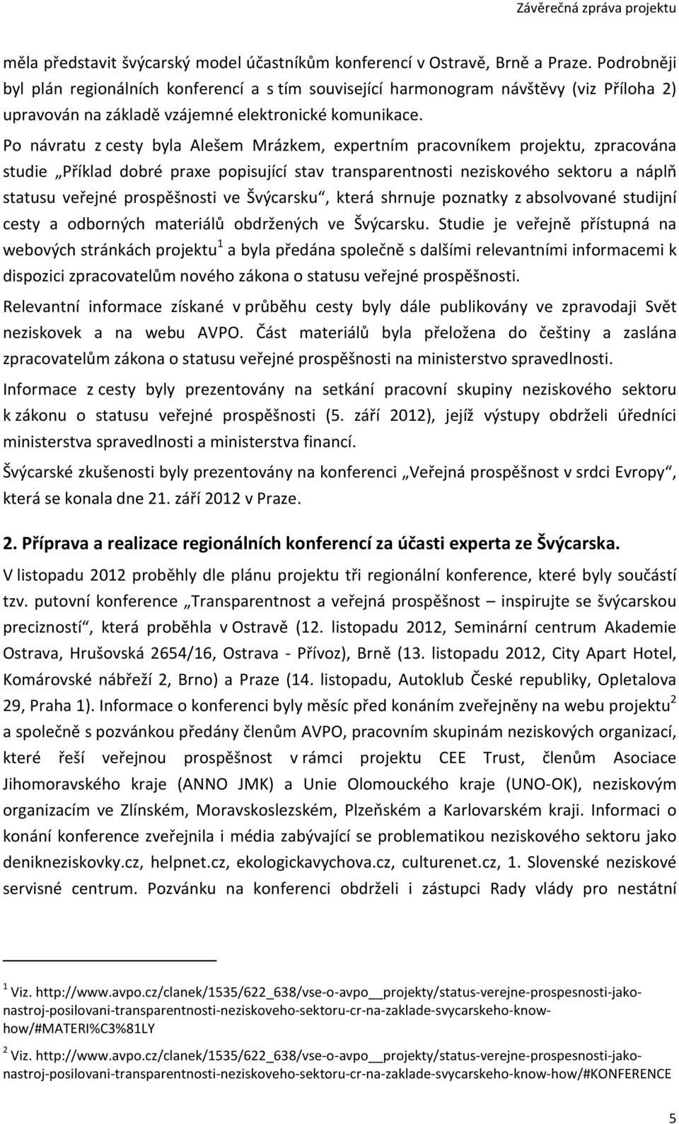 Po návratu z cesty byla Alešem Mrázkem, expertním pracovníkem projektu, zpracována studie Příklad dobré praxe popisující stav transparentnosti neziskového sektoru a náplň statusu veřejné prospěšnosti