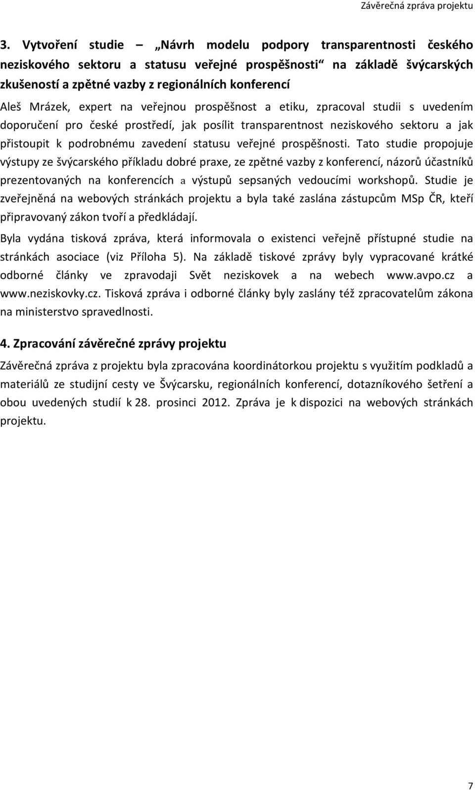 Mrázek, expert na veřejnou prospěšnost a etiku, zpracoval studii s uvedením doporučení pro české prostředí, jak posílit transparentnost neziskového sektoru a jak přistoupit k podrobnému zavedení