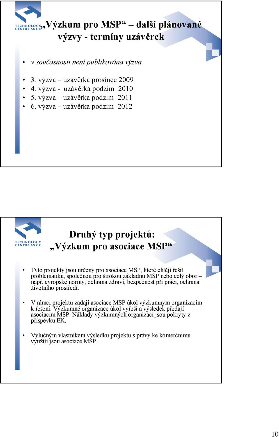 celý obor např. evropské normy, ochrana zdraví, bezpečnost při práci, ochrana životního prostředí. V rámci projektu zadají asociace MSP úkol výzkumným organizacím k řešení.