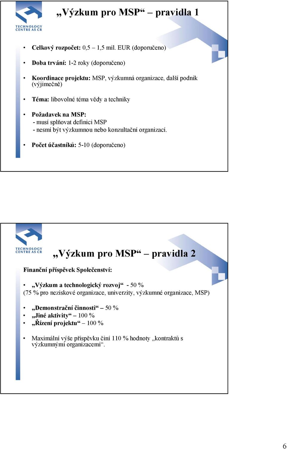 Požadavek na MSP: - musí splňovat definici MSP - nesmí být výzkumnou nebo konzultační organizací.