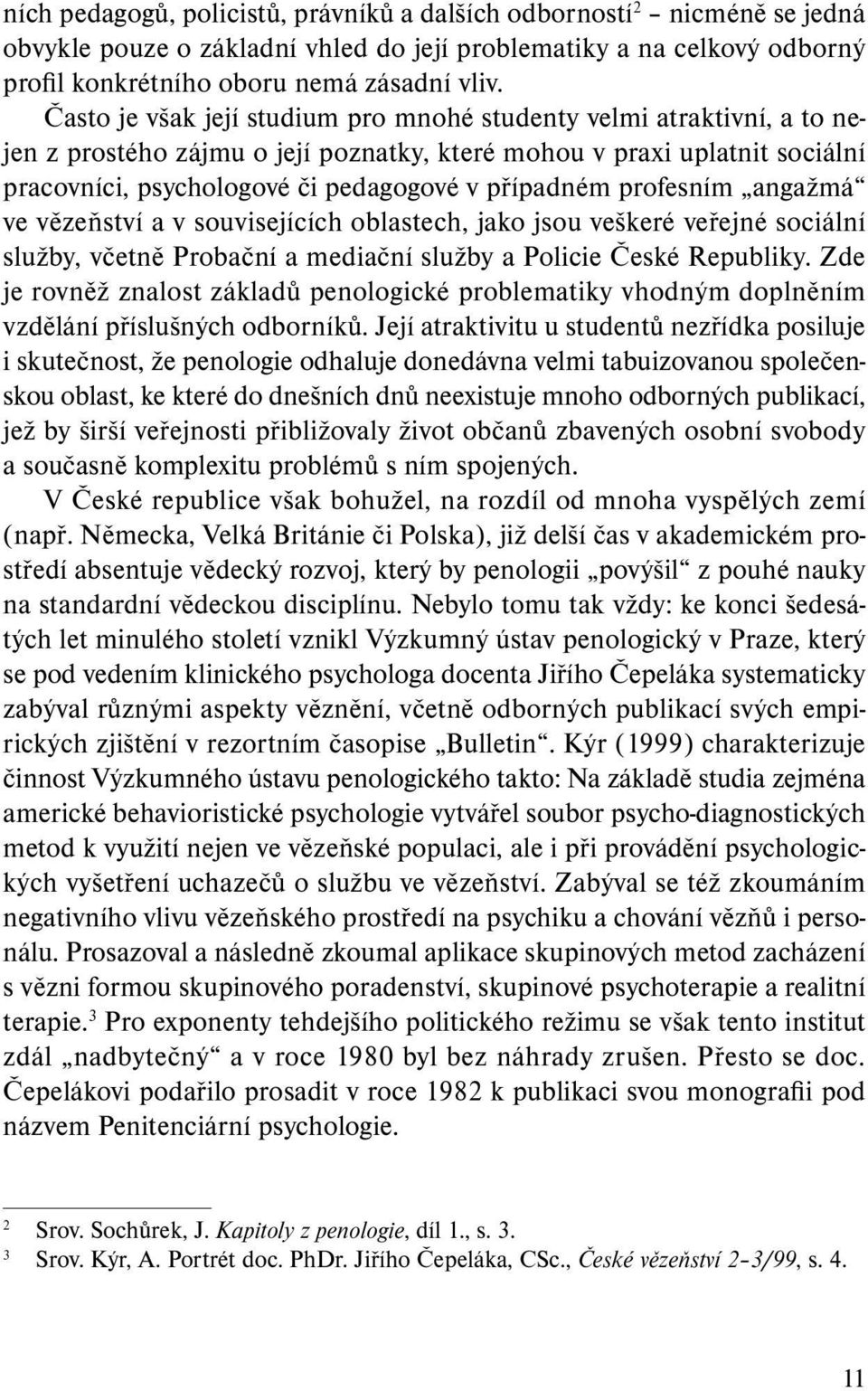 profesním angažmá ve vězeňství a v souvisejících oblastech, jako jsou veškeré veřejné sociální služby, včetně Probační a mediační služby a Policie České Republiky.