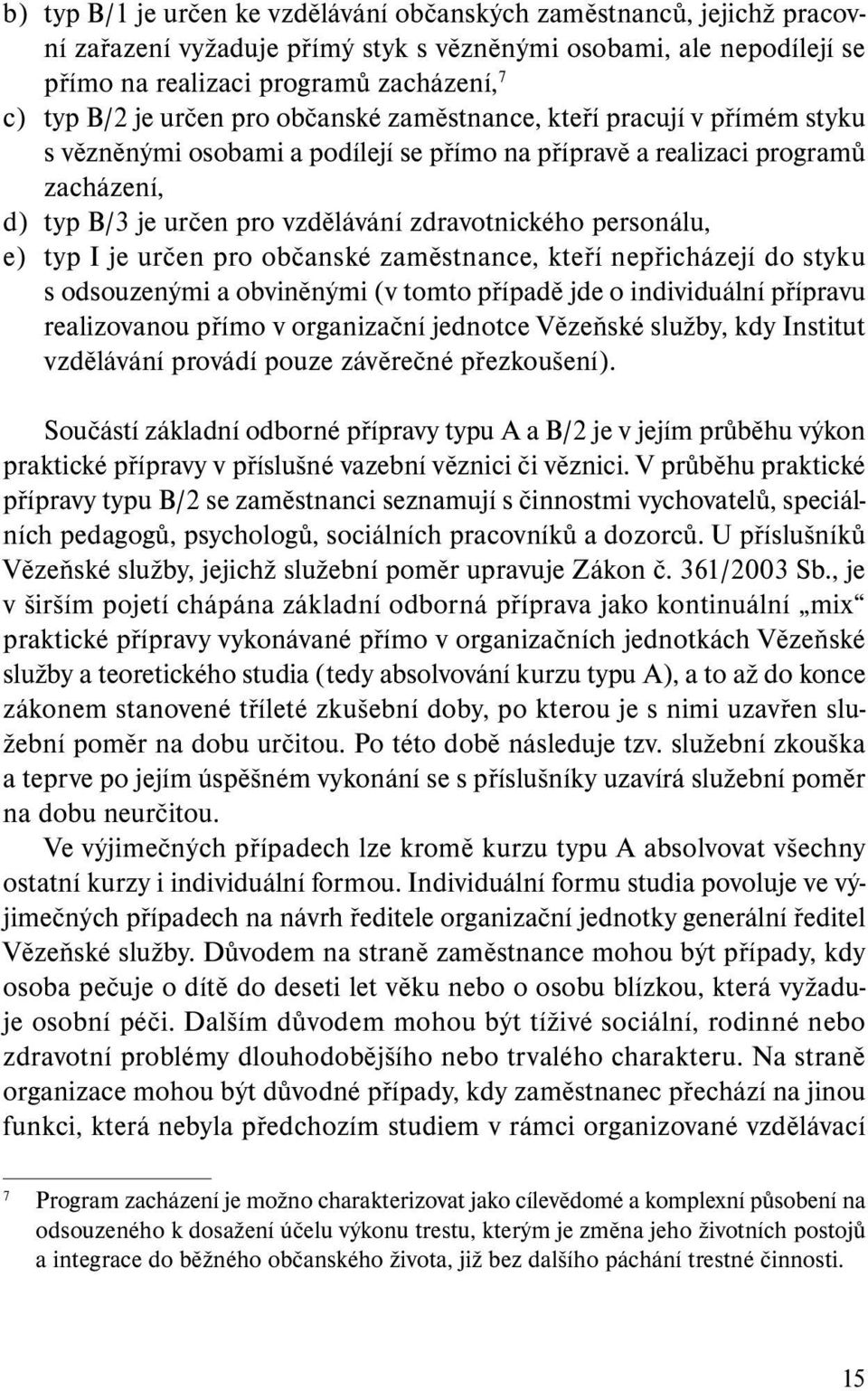 personálu, e) typ I je určen pro občanské zaměstnance, kteří nepřicházejí do styku s od souzenými a obviněnými (v tomto případě jde o individuální přípravu realizovanou přímo v organizační jednotce