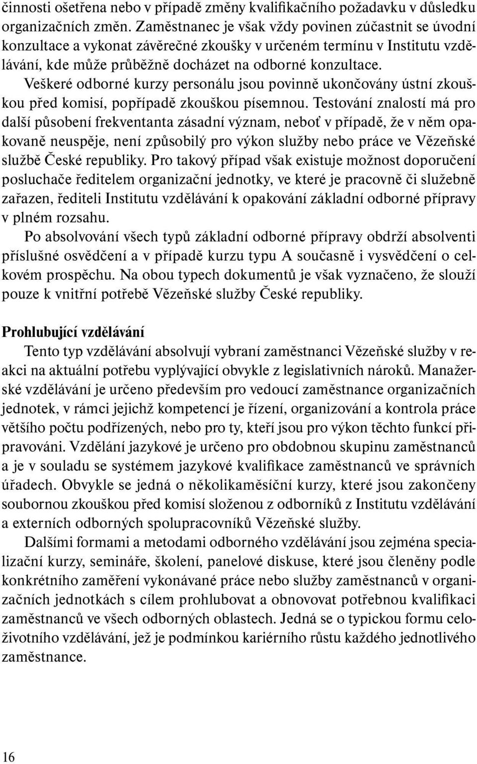 Veškeré odborné kurzy personálu jsou povinně ukončovány ústní zkouškou před komisí, popřípadě zkouškou písemnou.