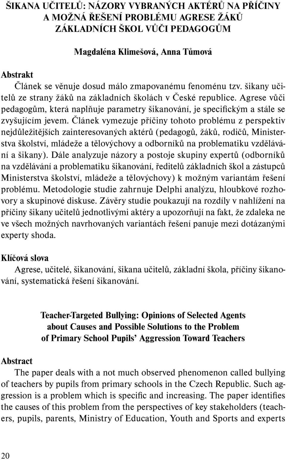 Článek vymezuje příčiny tohoto problému z perspektiv nejdůležitějších zainteresovaných aktérů (pedagogů, žáků, rodičů, Ministerstva školství, mládeže a tělovýchovy a odborníků na problematiku