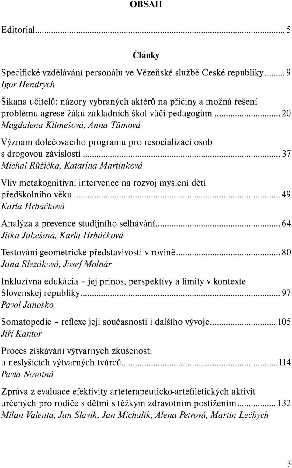 ..20 Magdaléna Klimešová, Anna Tůmová Význam doléčovacího programu pro resocializaci osob s drogovou závislostí.