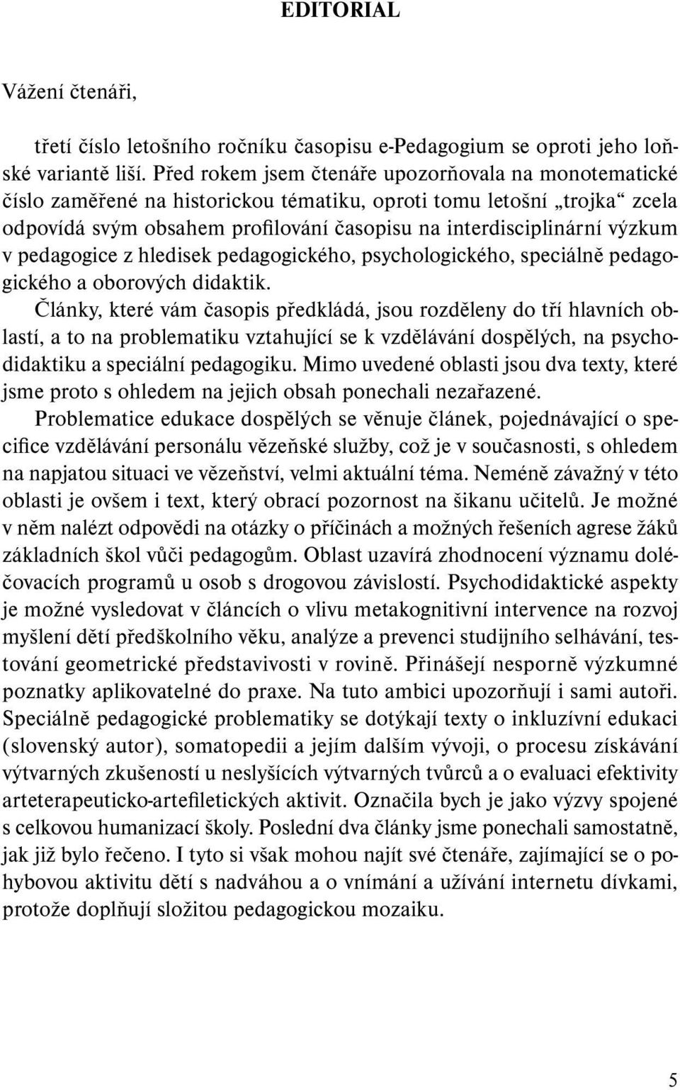 v pedagogice z hledisek pedagogického, psychologického, speciálně pedagogického a oborových didaktik.