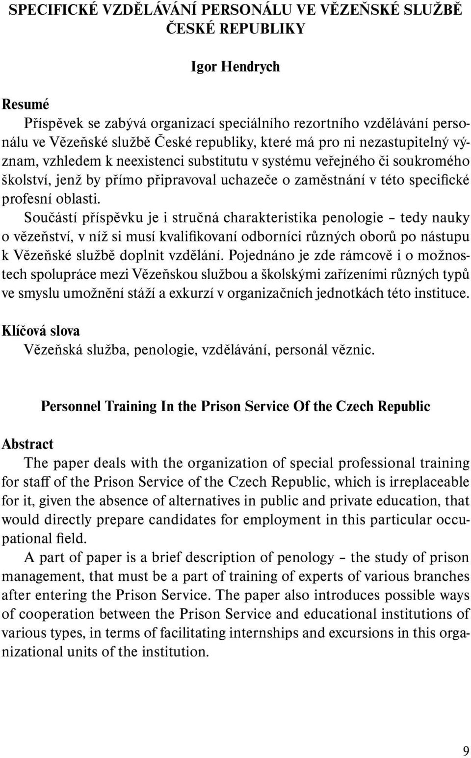 Součástí příspěvku je i stručná charakteristika penologie tedy nauky o vězeňství, v níž si musí kvalifikovaní odborníci různých oborů po nástupu k Vězeňské službě doplnit vzdělání.