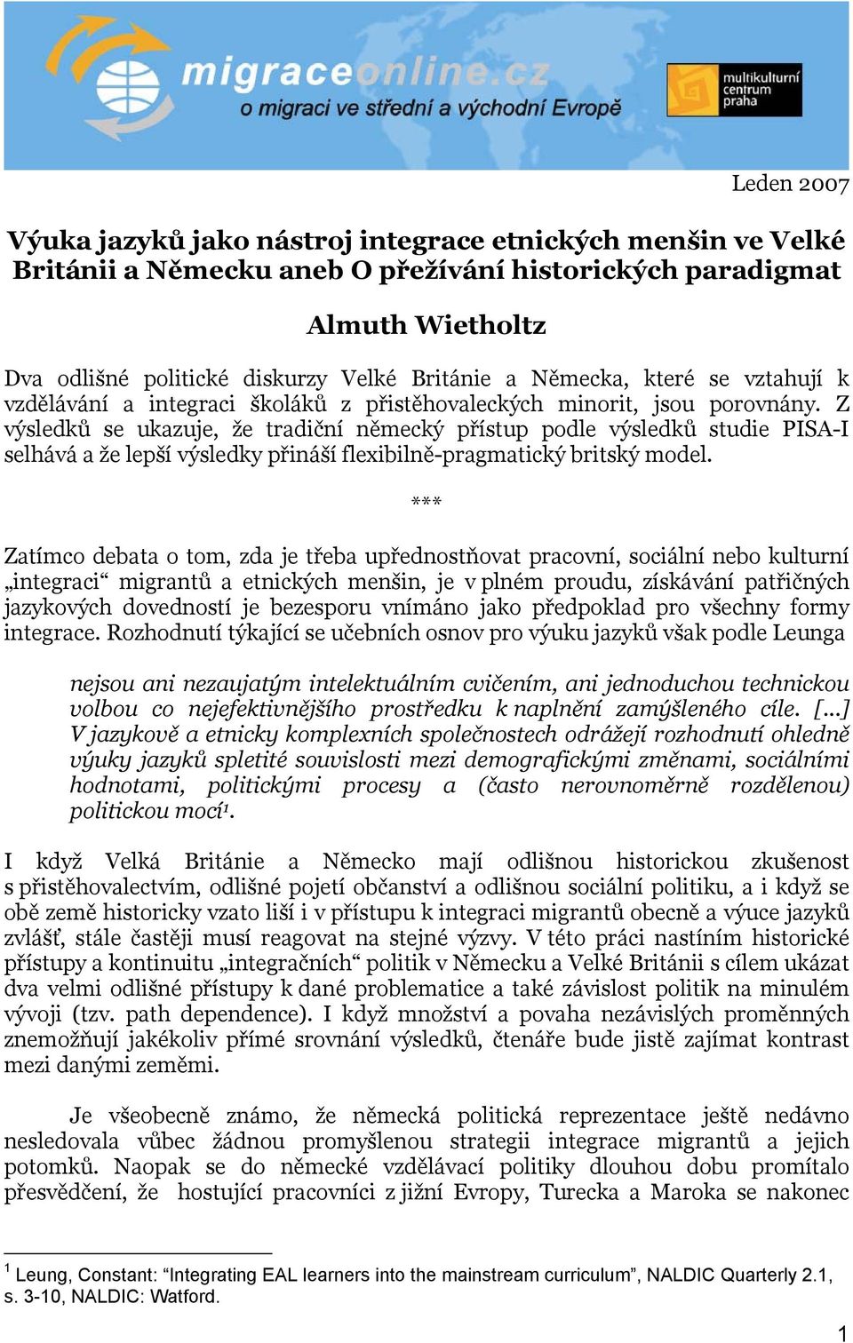 Z výsledků se ukazuje, že tradiční německý přístup podle výsledků studie PISA-I selhává a že lepší výsledky přináší flexibilně-pragmatický britský model.