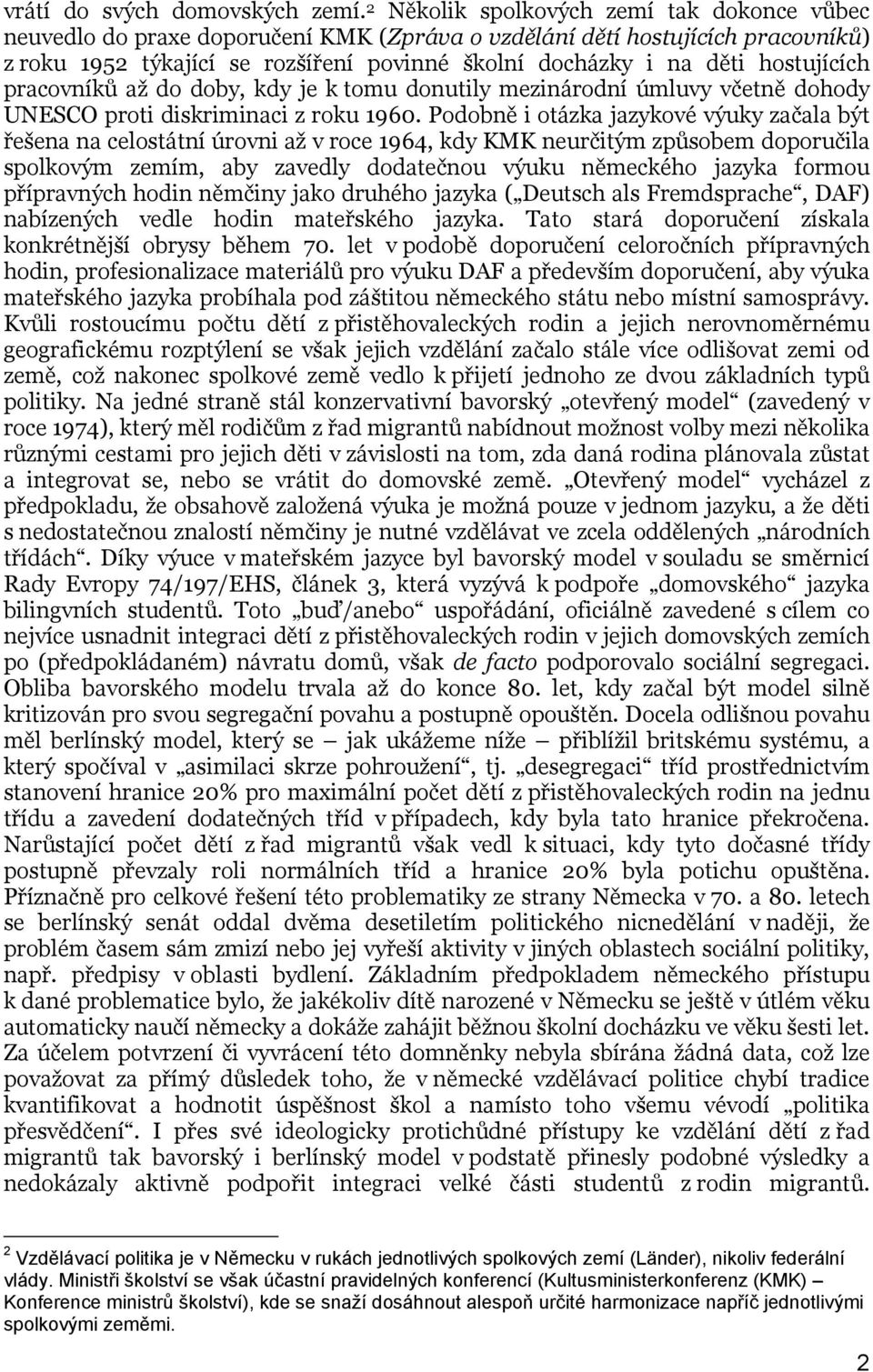 hostujících pracovníků až do doby, kdy je k tomu donutily mezinárodní úmluvy včetně dohody UNESCO proti diskriminaci z roku 1960.