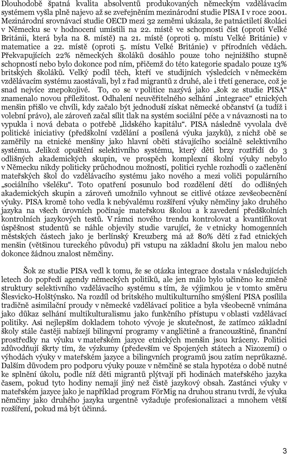 místě) na 21. místě (oproti 9. místu Velké Británie) v matematice a 22. místě (oproti 5. místu Velké Británie) v přírodních vědách.