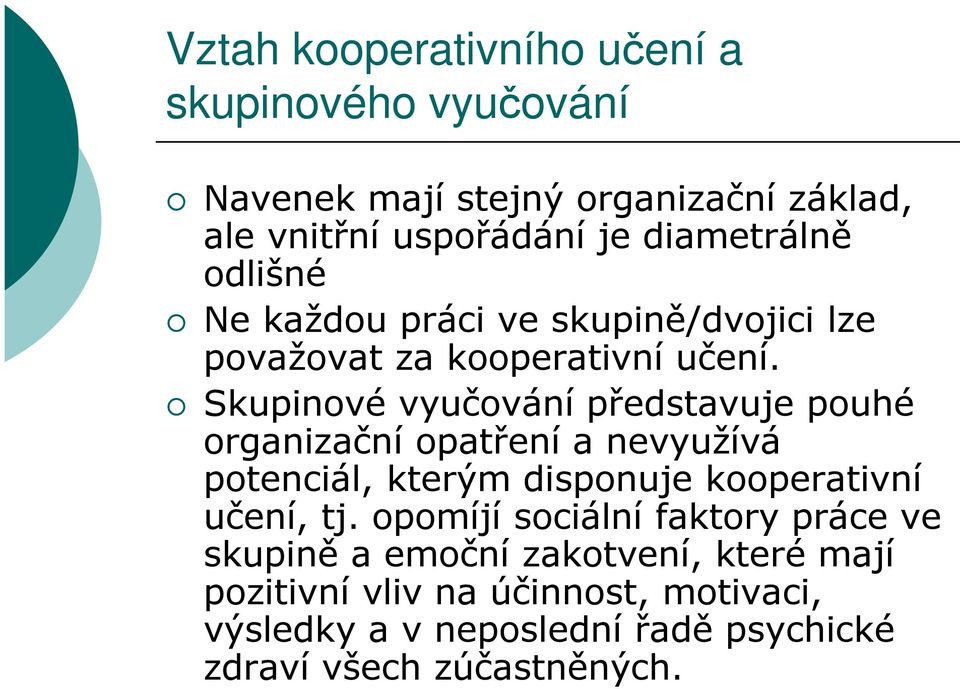 Skupinové vyučování představuje pouhé organizační opatření a nevyužívá potenciál, kterým disponuje kooperativní učení, tj.