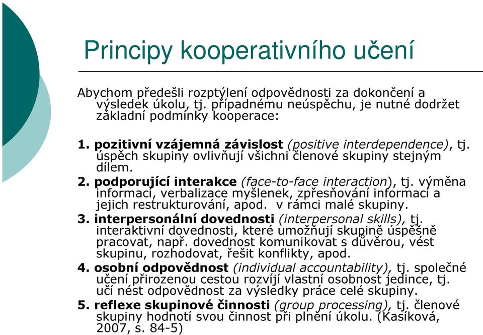 výměna informací, verbalizace myšlenek, zpřesňování informací a jejich restrukturování, apod. v rámci malé skupiny. 3. interpersonální dovednosti (interpersonal skills), tj.