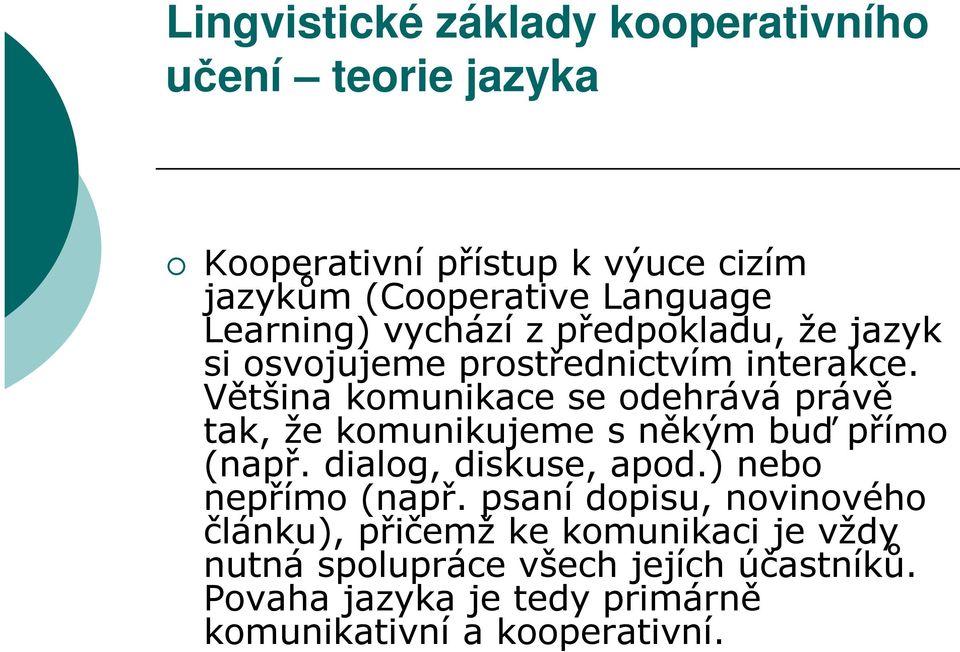 Většina komunikace se odehrává právě tak, že komunikujeme s někým buď přímo (např. dialog, diskuse, apod.