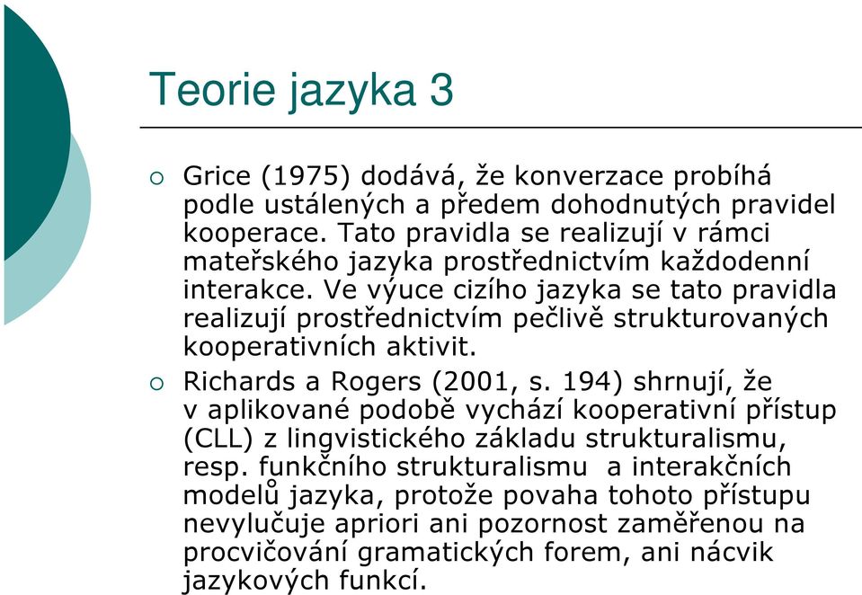 Ve výuce cizího jazyka se tato pravidla realizují prostřednictvím pečlivě strukturovaných kooperativních aktivit. Richards a Rogers (2001, s.