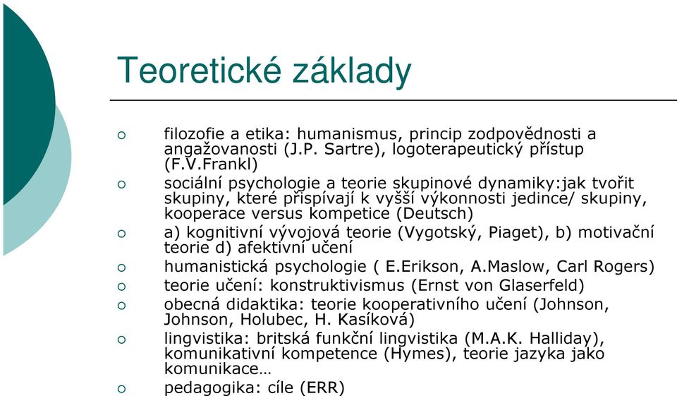 vývojová teorie (Vygotský, Piaget), b) motivační teorie d) afektivní učení humanistická psychologie ( E.Erikson, A.