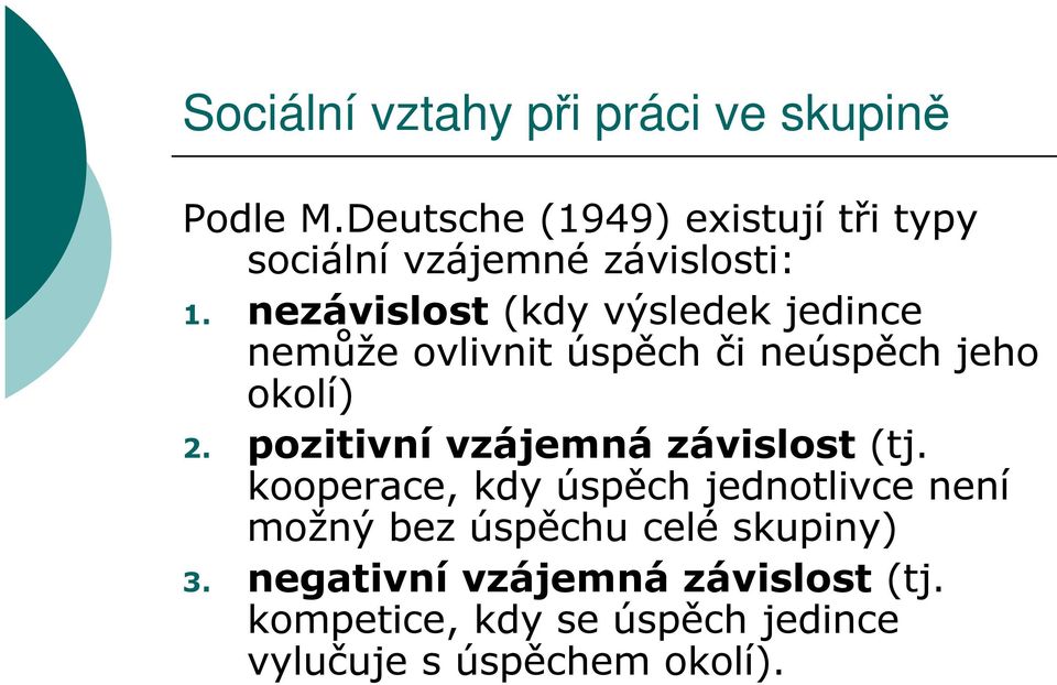 nezávislost (kdy výsledek jedince nemůže ovlivnit úspěch či neúspěch jeho okolí) 2.