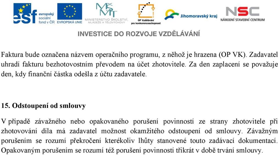 Odstoupení od smlouvy V případě závažného nebo opakovaného porušení povinností ze strany zhotovitele při zhotovování díla má zadavatel možnost