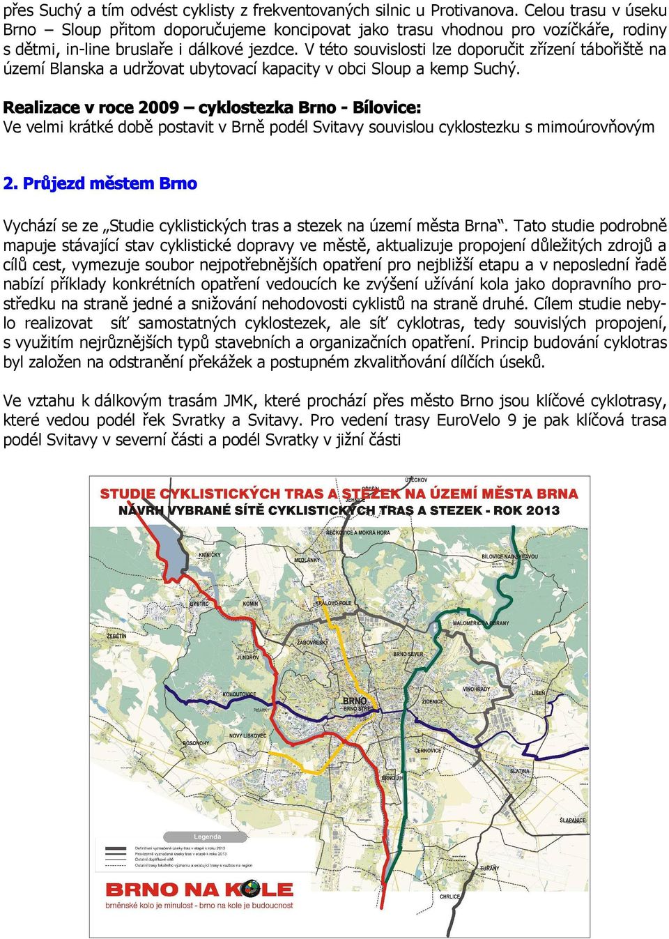 V této souvislosti lze doporučit zřízení tábořiště na území Blanska a udržovat ubytovací kapacity v obci Sloup a kemp Suchý.