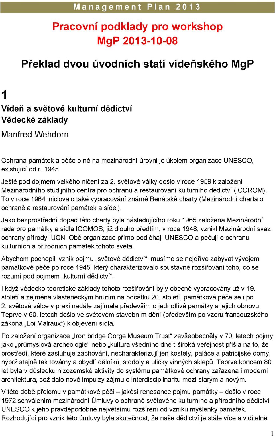 světové války došlo v roce 1959 k založení Mezinárodního studijního centra pro ochranu a restaurování kulturního dědictví (ICCROM).