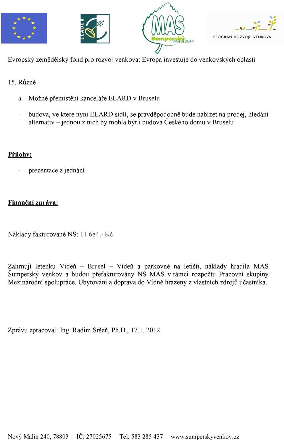 nich by mohla být i budova Českého domu v Bruselu Přílohy: - prezentace z jednání Finanční zpráva: Náklady fakturované NS: 11 684,- Kč Zahrnují